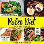Paleo Diet For Beginners 30 Days Paleo Meal Plan to Lose Weight Fast With 100+ Recipes & Paleo Meal Prep Ideas + Bonus of Paleo Dessert & Smoothie Recipes( Tasty,easy cook,diets,Cookbooks,weight loss), Maria Brower