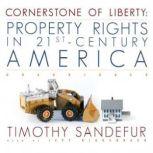 Cornerstone of Liberty Property Rights in 21stCentury America, Timothy Sandefur