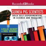 Guinea Pig Scientists Bold Self-Experimenters in Science and Medicine, Leslie Dendy