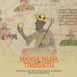 Mansa Musa and and Timbuktu: The History of the West African Emperor and Medieval Africa's Most Fabled City