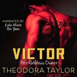 VICTOR: Her Ruthless Owner The Victor Trilogy, Book 2, Theodora Taylor