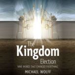 The Kingdom Election Nine words that changed everything, Michael Wolff