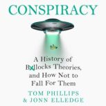 Conspiracy A History of Boll*cks Theories, and How Not to Fall for Them, Tom Phillips