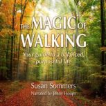 The Magic of Walking Your Guide to a Balanced, Purposeful Life, Susan Sommers