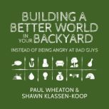 Building a Better World in Your Backyard Instead of Being Angry at Bad Guys, Paul Wheaton