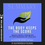 Summary of The Body Keeps the Score: Brain, Mind, and Body in the Healing of Trauma by Bessel van der Kolk MD, Readtrepreneur Publishing