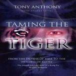 Taming the Tiger From the Depths of Hell to the Heights of Glory, Tony Anthony