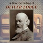 A Rare Recording of Oliver Lodge, Oliver Lodge