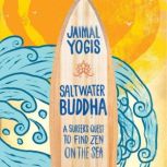 Saltwater Buddha A Surfer's Quest to Find Zen on the Sea, Jaimal Yogis