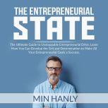 The Entrepreneurial State: The Ultimate Guide to Unstoppable Entrepreneurial Drive, Learn How You Can Develop the Grit and Determination to Make All Your Entrepreneurial Goals a Success, Min Hanly