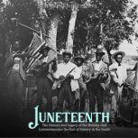 Juneteenth: The History and Legacy of the Holiday that Commemorates the End of Slavery in the South, Charles River Editors
