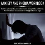 Anxiety and Phobia Workbook Definitive Guide to Finding Peace and Overcoming Anxiety, Phobias and Worries. Proven Techniques and Exercises to get Relief from Panic and Anger, William Richards