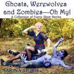Ghosts, Werewolves and ZombiesOh My! Humorous Horror, Sarina Dorie