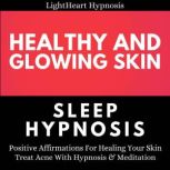 Healthy And Glowing Skin Sleep Hypnosis Positive Affirmations For Healing Your Skin. Treat Acne With Hypnosis & Meditation, LightHeart Hypnosis