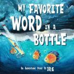 My Favorite Word in a Bottle An Adventure Story by Dr.G, Dr.G
