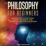 Philosophy for Beginners Introduction to philosophy - history and meaning, basic philosophical directions and methods