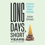 Long Days, Short Years A Cultural History of Modern Parenting