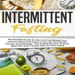Intermittent Fasting The Essential Guide for Easy and Fast Weight Loss, Heal your Body and Improve your Life Through the Process of Autophagy  Plus Fasting Recipes, 4-Week Meal Plan and 7 Simple rules for Slow Aging, Brad Clark