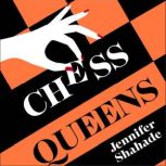 Chess Queens The True Story of a Chess Champion and the Greatest Female Players of All Time, Jennifer Shahade