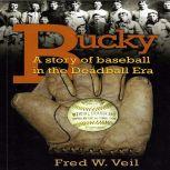 Bucky A story of baseball in the Deadball Era, Fred W Veil
