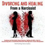Divorcing and Healing From a Narcissist Emotional and Narcissistic Abuse Recovery. Splitting Up With a Toxic Ex. Co-parenting After an Emotionally Destructive Marriage and a Covert Manipulation