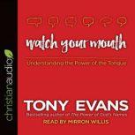 Watch Your Mouth Understanding the Power of the Tongue, Tony Evans