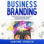 Business Branding: 7 Easy Steps to Master Brand Management, Reputation Management, Business Communication & Storytelling, Santino Spencer