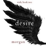 Desire (Wish, Book Two), Morgan Rice