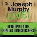 Developing Your Healing Consciousness Dr. Joseph Murphy LIVE!, Joseph Murphy