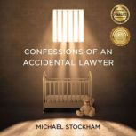 Confessions of an Accidental Lawyer A Legal Thriller, Michael Stockham