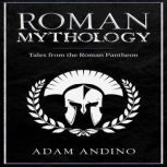 Roman Mythology Tales From the Roman Pantheon, Adam Andino