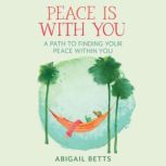 Peace is With You A Path to Finding Your Peace Within You, Abigail Betts