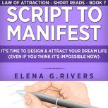 Script to Manifest Its Time to Design & Attract Your Dream Life (Even if You Think its Impossible Now), Elena G.Rivers