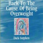 Back to The Cause of Being Overweight, Dick Sutphen