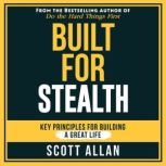 Built For Stealth Key Principles for Building a Great Life, Scott Allan