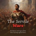 The Servile Wars: The History and Legacy of the Slave Uprisings against Rome, Charles River Editors