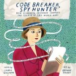 Code Breaker, Spy Hunter How Elizebeth Friedman Changed the Course of Two World Wars, Laurie Wallmark