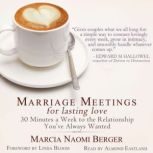 Marriage Meetings for Lasting Love 30 Minutes a Week to the Relationship You've Always Wanted, Marcia Naomi Berger