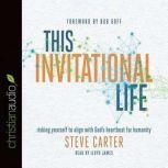 This Invitational Life Risking Yourself to Align with God's Heartbeat for Humanity, Steve Carter