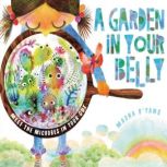 A Garden in Your Belly Meet the Microbes in Your Gut, Masha D'yans