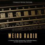 Weird Radio: A Collection of Spy Transmissions, Unidentified Stations, and other Mysteries of the Airwaves, Charles River Editors