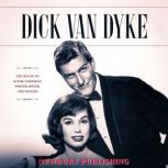 Dick Van Dyke The Life of an Actor, Comedian, Writer, Singer, and Dancer, Newbury Publishing