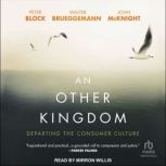 An Other Kingdom Departing the Consumer Culture, Peter Block