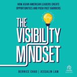The Visibility Mindset How Asian American Leaders Create Opportunities and Push Past Barriers, Bernice Chao