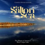 The Salton Sea: The History of America's Most Unique Lake, Charles River Editors
