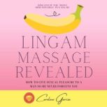 Lingam Massage Revealed How To Give Sexual Pleasure To A Man So He Never Forgets You, CAROLINE GARCIA