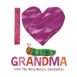 I Love Grandma with The Very Hungry Caterpillar, Eric Carle