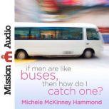 If Men Are Like Buses, Then How Do I Catch One? When You're Standing Between Hope and Happily Ever After, Michelle McKinney Hammond