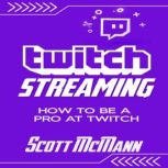 Twitch Streaming How to Be a Pro at Twitch, Scott McMann
