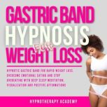 Gastric Band Hypnosis for Weight Loss Discover Gastric Band Hypnosis For Extreme Weight Loss. Overcome Binge Eating & Stop Overeating With Deep Sleep Meditation, Visualization and Positive Affirmations!, Hypnotherapy Academy